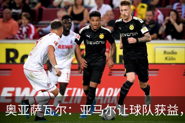 奥亚萨瓦尔：亚马尔让球队获益，他是最具改变战局能力的球员之一