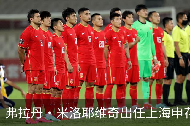 弗拉丹·米洛耶维奇出任上海申花队主教练
