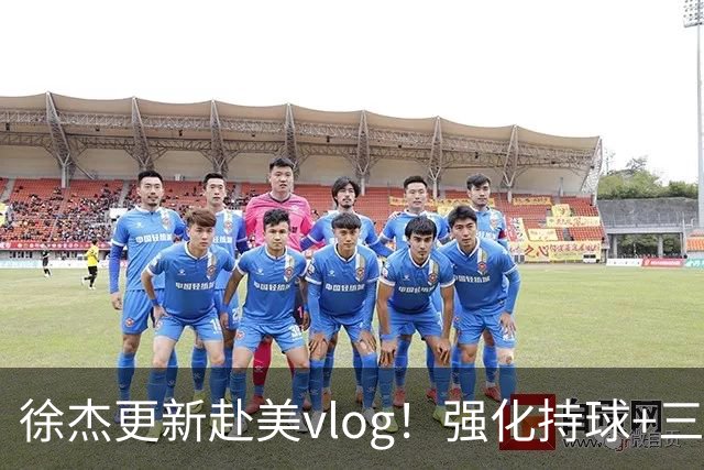 徐杰更新赴美vlog！强化持球+三分+中投，期待下赛季杜锋多给球权