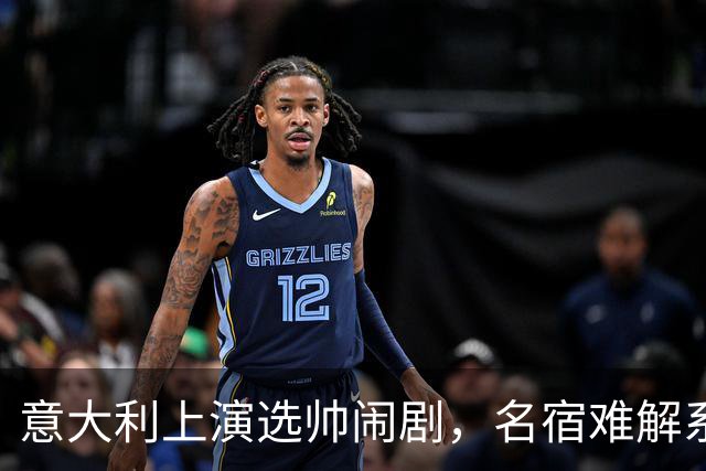 意大利上演选帅闹剧，名宿难解系统之困，乱哄哄你方唱罢我登场！