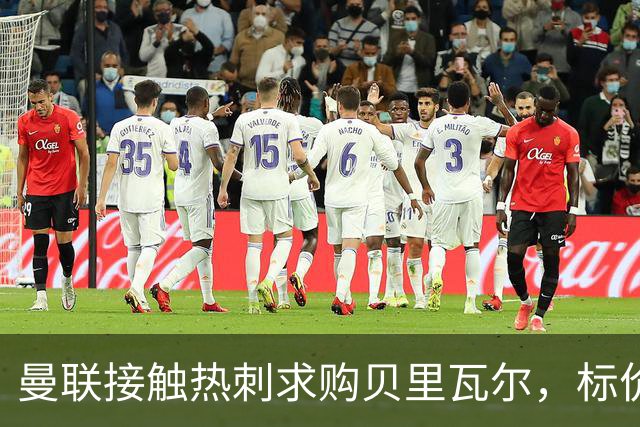 曼联接触热刺求购贝里瓦尔，标价5000万至5500万英镑