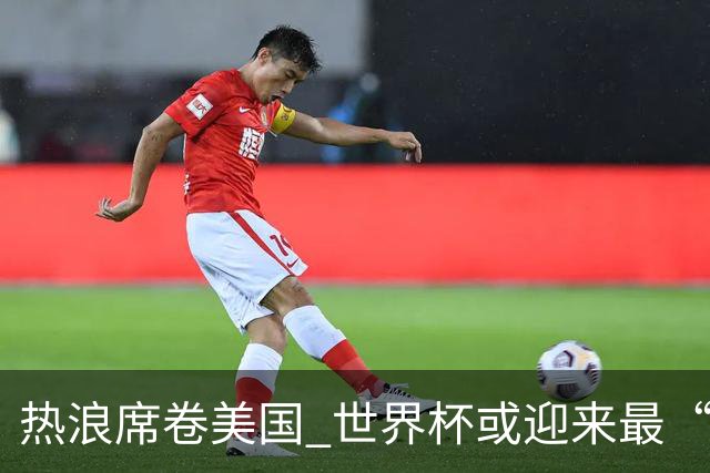 热浪席卷美国 世界杯或迎来最“热”赛事