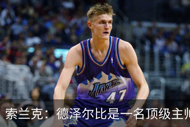 索兰克：德泽尔比是一名顶级主帅，他的战术打法非常适合我