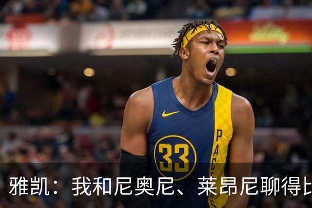 雅凯：我和尼奥尼、莱昂尼聊得比较多，也经常和埃基蒂克聊天