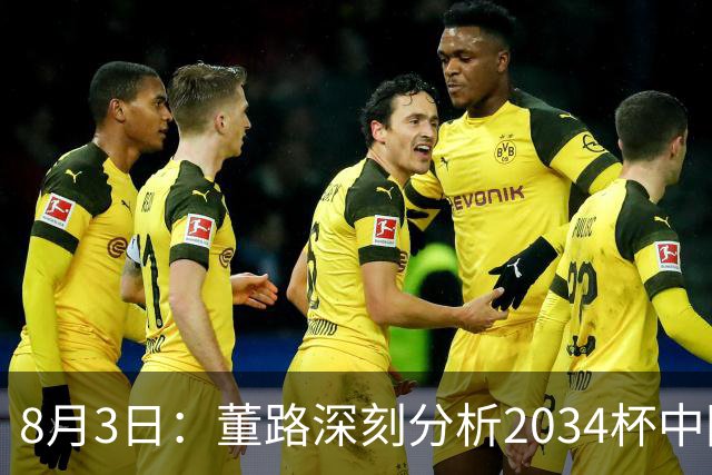 8月3日：董路深刻分析2034杯中国足球小将赛后成功秘诀